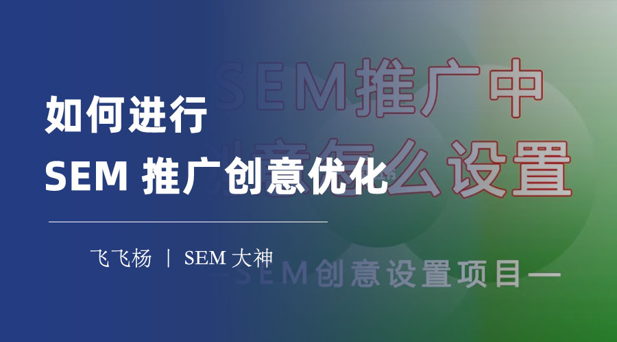 如何进行SEM推广创意优化 - 数据、文案、效果，创意的完整流程