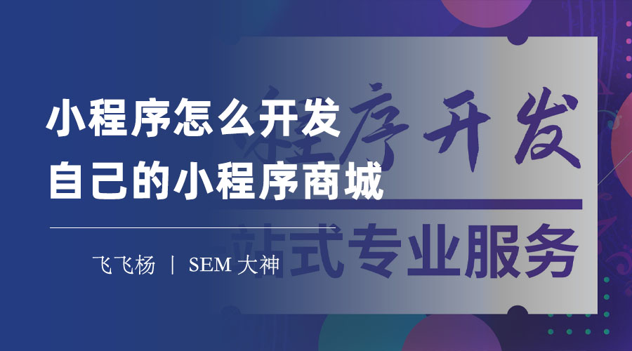 小程序怎么开发自己的小程序商城 - 三步教你打造专属的线上商城