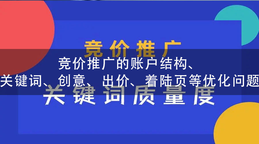 竞价推广的账户结构、关键词、创意、出价、着陆页等优化问题