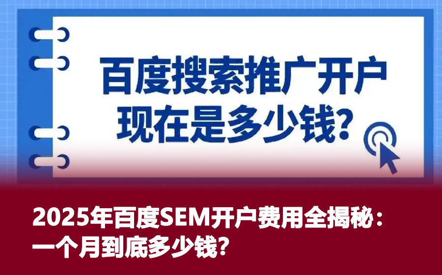 2025年百度SEM开户费用全揭秘：一个月到底多少钱？