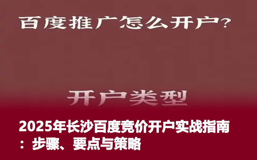 2025年长沙百度竞价开户实战指南：步骤、要点与策略