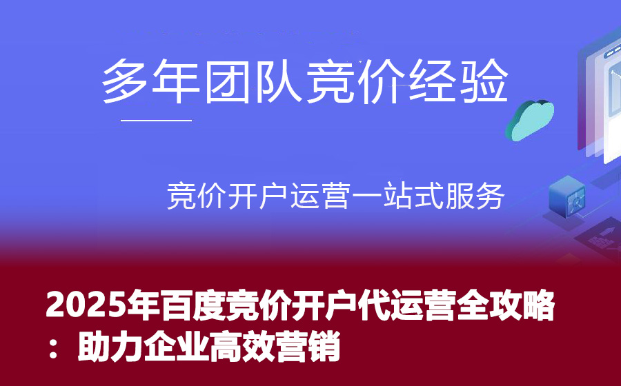 2025年百度竞价开户代运营全攻略：助力企业高效营销