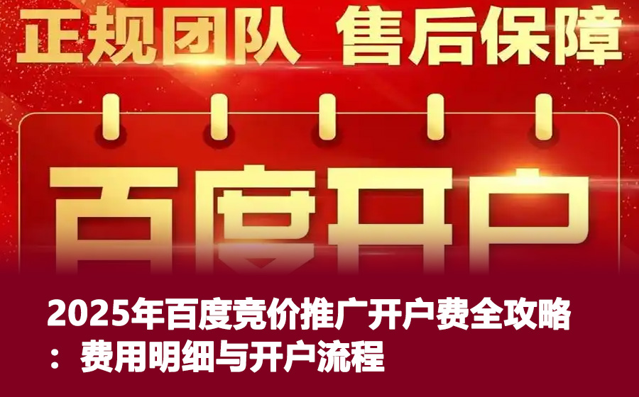 2025年百度竞价推广开户费全攻略：费用明细与开户流程