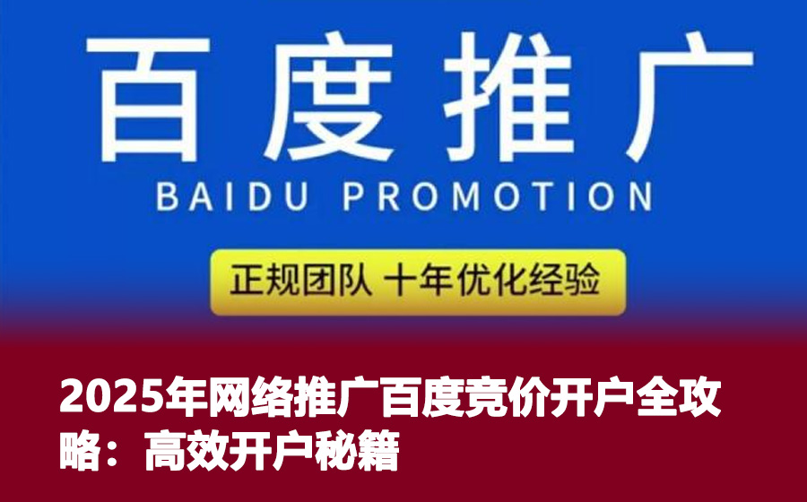 2025年网络推广百度竞价开户全攻略：高效开户秘籍