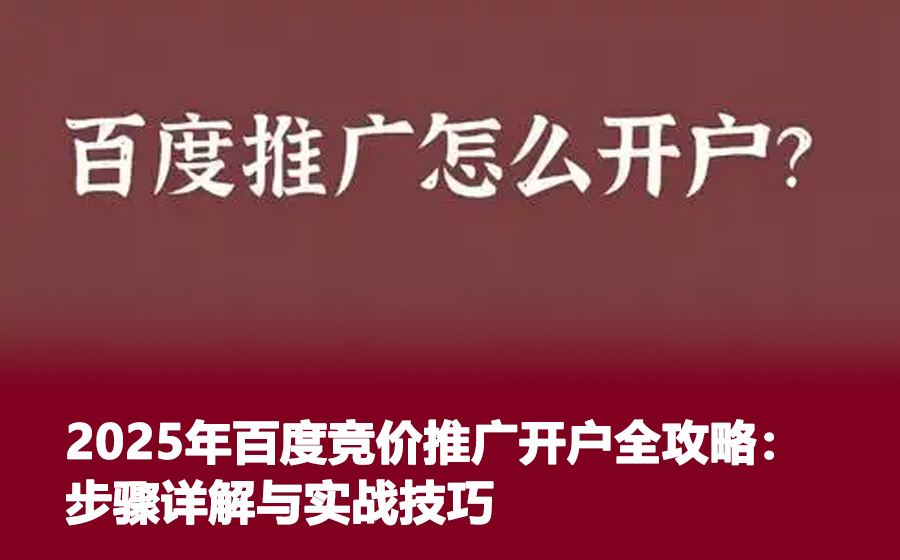 2025年百度竞价推广开户全攻略：步骤详解与实战技巧