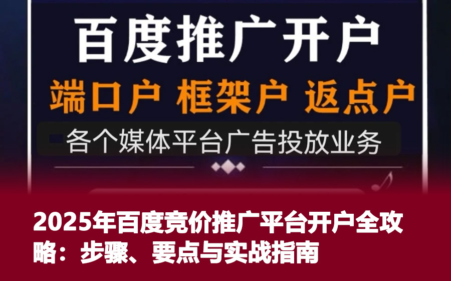 2025年百度竞价推广平台开户全攻略：步骤、要点与实战指南