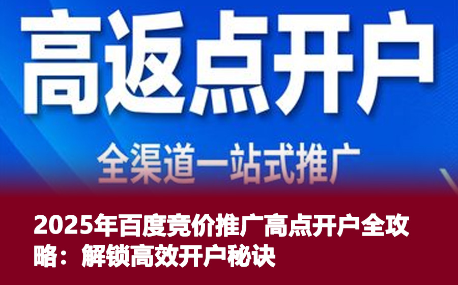 2025年百度竞价推广高点开户全攻略：解锁高效开户秘诀